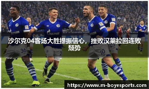沙尔克04客场大胜提振信心，挫败汉莱拉回连败颓势