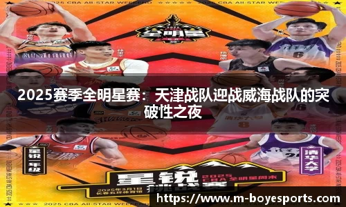 2025赛季全明星赛：天津战队迎战威海战队的突破性之夜